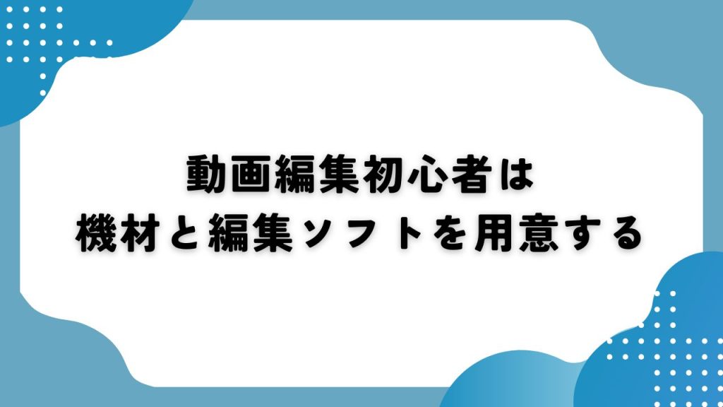 動画編集初心者は機材と編集ソフトを用意する