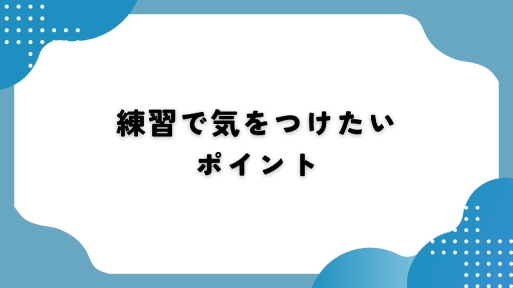 練習で気をつけたいポイント