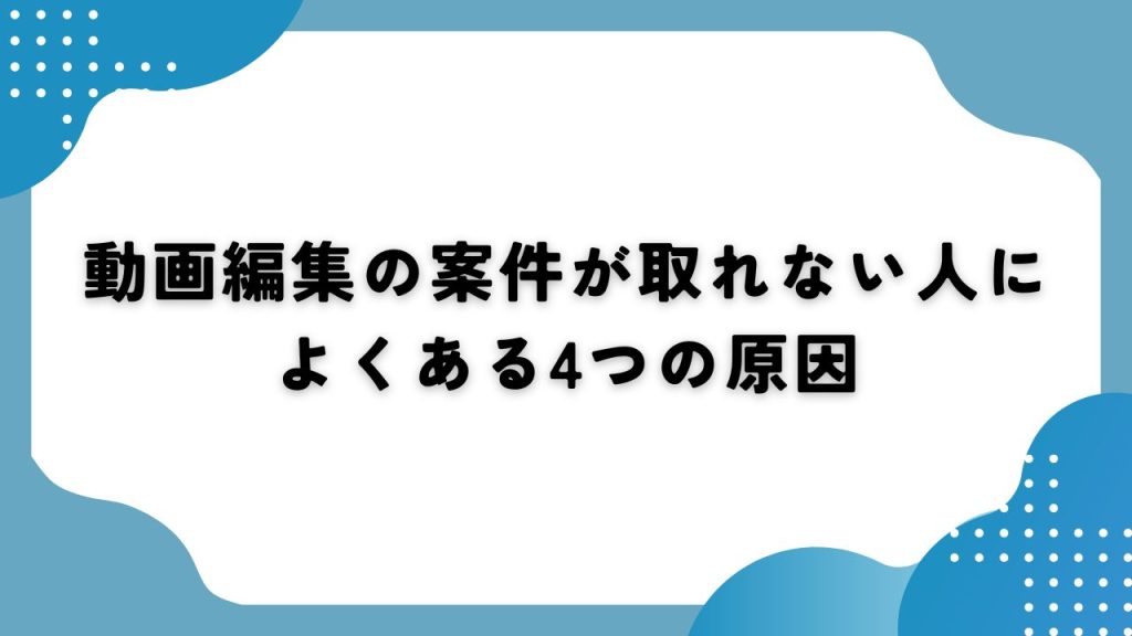 動画編集の案件が取れない人によくある4つの原因