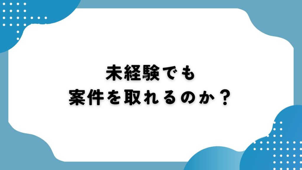 未経験でも案件を取れるのか？